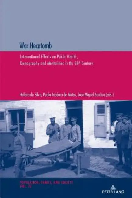 War Hecatomb: International Effects on Public Health, Demography and Mentalities in the 20th Century by Paulo de Teodoro Matos
