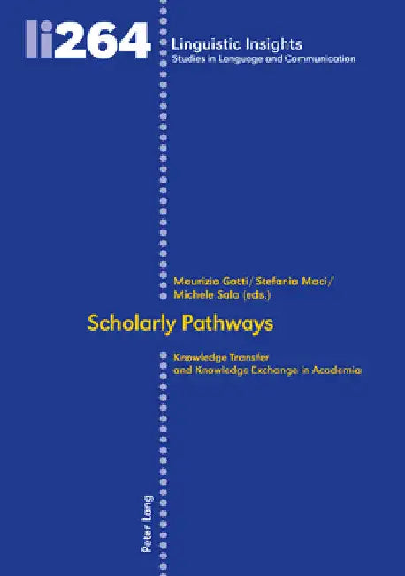 Scholarly Pathways: Knowledge Transfer and Knowledge Exchange in Academia by Maurizio Gotti