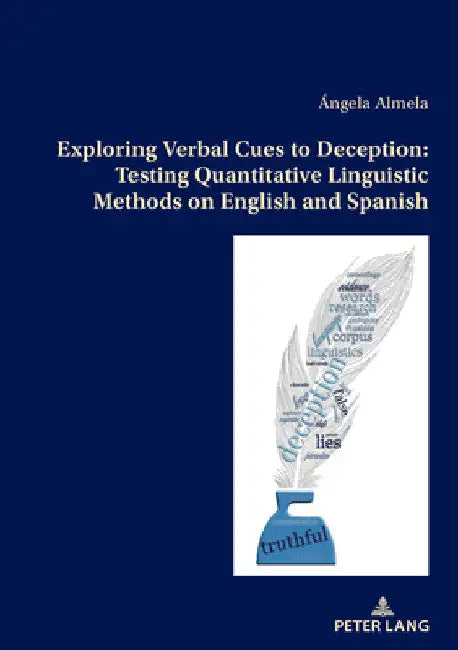 Exploring Verbal Cues to Deception: Testing Quantitative Linguistic Methods on English and Spanish by Ángela Almela Sánchez-Lafuente