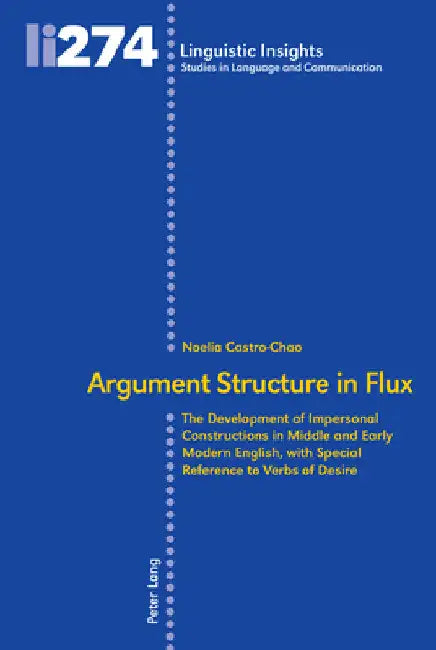 Argument Structure in Flux: The Development of Impersonal Constructions in Middle and Early Modern English, with Special Reference to Verbs of Desire by Maurizio Gotti