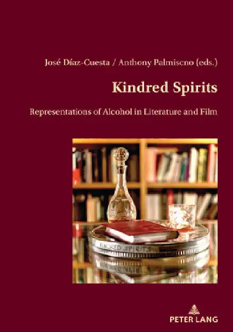 Kindred Spirits: Representations of Alcohol in Literature and Film by José Díaz-Cuesta