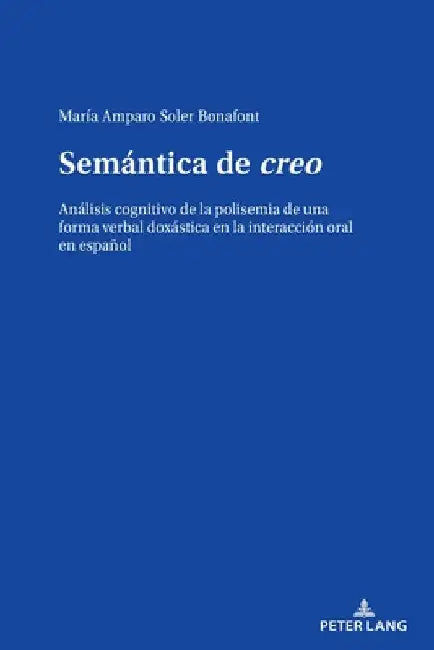 Semántica de creo: Análisis cognitivo de la polisemia de una forma verbal doxástica en la interacción oral en español by María Amparo Soler Bonafont