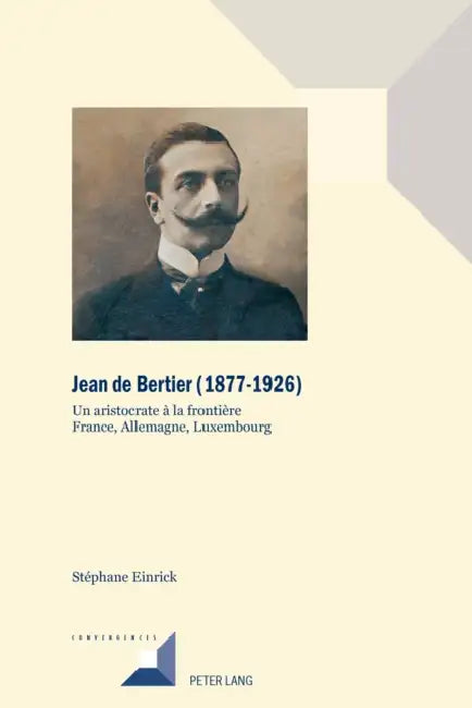Jean de Bertier (1877-1926): Un aristocrate à la frontière. France, Allemagne, Luxembourg by Stéphane Einrick