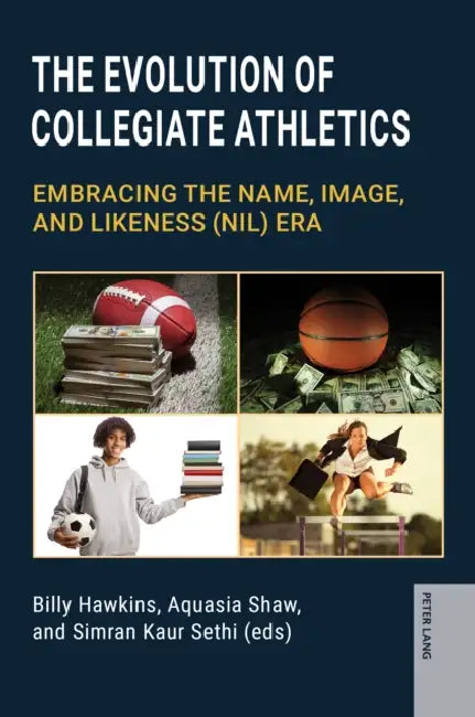 The Evolution of Collegiate Athletics: Embracing the Name, Image, and Likeness (NIL) Era by Billy Hawkins, Billy Hawkins, Aquasia Shaw