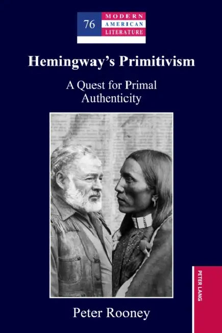 Hemingway's Primitivism: A Quest for Primal Authenticity by Peter Rooney