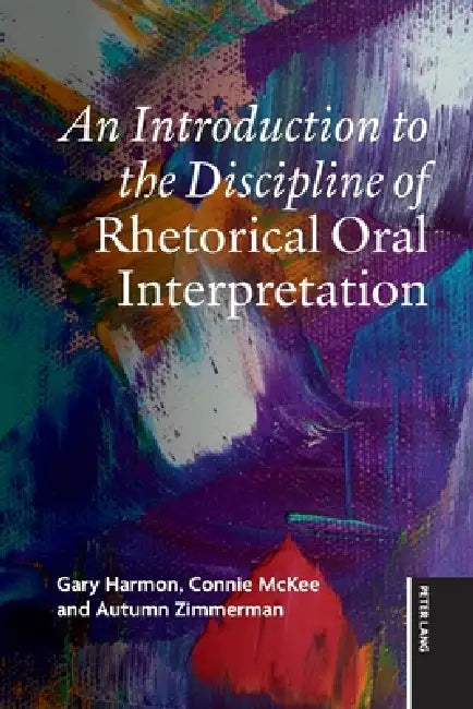 An Introduction to the Discipline of Rhetorical Oral Interpretation by Gary Harmon, Connie McKee, Autumn Zimmerman