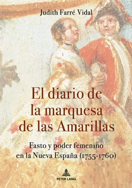 El diario de la marquesa de las Amarillas: Fasto y poder femenino en la Nueva España (1755-1760) by Judith Farré Vidal