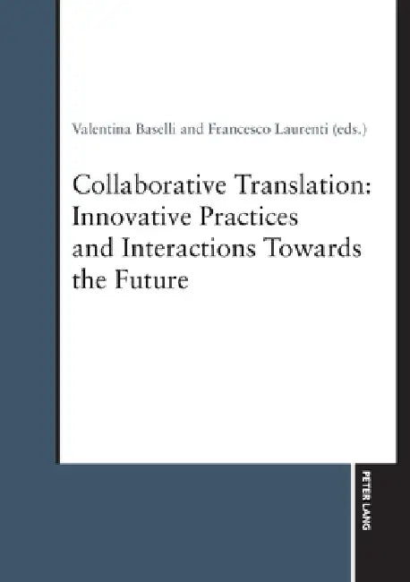 Collaborative Translation: Innovative Practices and Interactions Towards the Future by Valentina Baselli, Francesco Laurenti