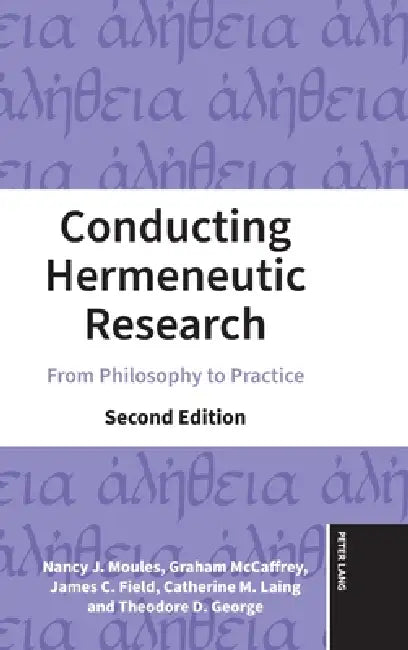 Conducting Hermeneutic Research: From Philosophy to Practice by Nancy J. Moules, Graham McCaffrey, James C. Field
