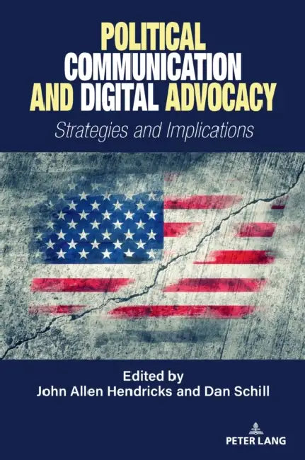 Political Communication and Digital Advocacy: Strategies and Implications by John Allen Hendricks, Dan Schill