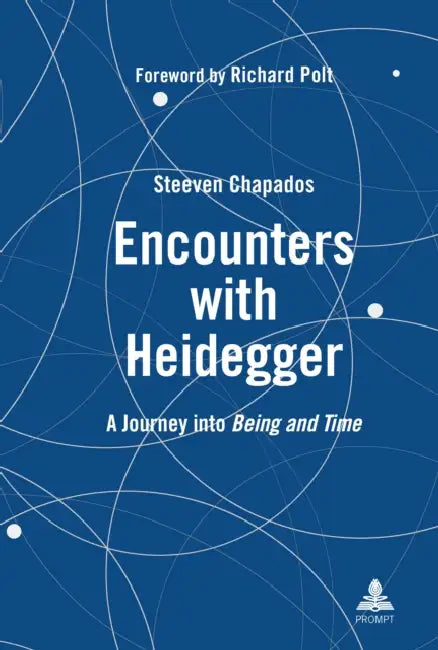 Encounters with Heidegger: A Journey into Being and Time by Steeven Chapados