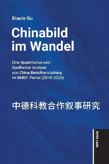 Chinabild im Wandel: Eine quantitative und qualitative Analyse von China-Berichterstattung im BMBF-Portal (2010-2020) by Gu Xiaole
