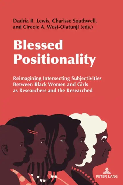 Blessed Positionality: Reimagining Intersecting Subjectivities Between Black Women and Girls as Researchers and the Researched by William F. Pinar, Dadria Lewis, Charisse Southwell