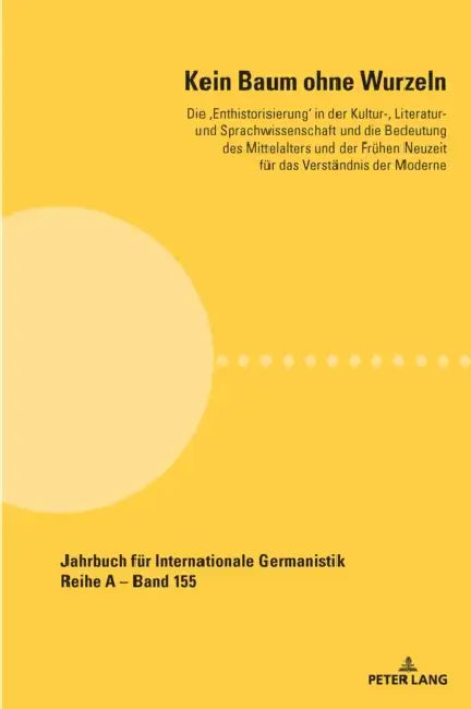 Kein Baum ohne Wurzeln: Die 'Enthistorisierung' in der Kultur-, Literatur- und Sprachwissenschaft und die Bedeutung des Mittelalters und der Fruehen N by Chiara Conterno, Michael Dallapiazza, Laura Auteri