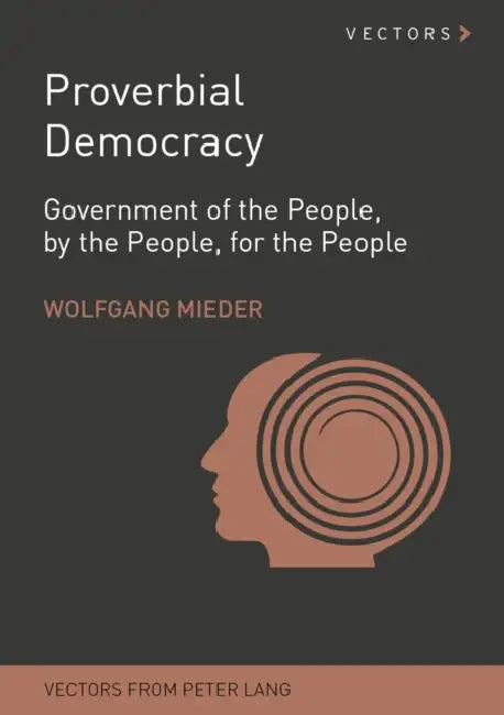 Proverbial Democracy: Government of the People, by the People, for the People by Wolfgang Mieder