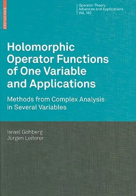 Holomorphic Operator Functions of One Variable and Applications: Methods from Complex Analysis in Several Variables by Israel Gohberg
