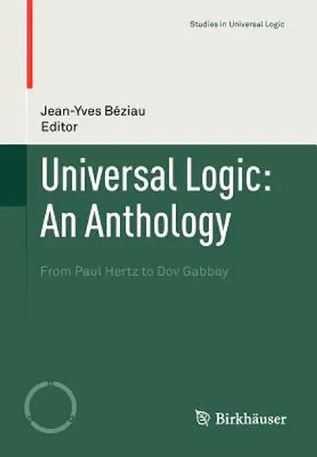 Universal Logic: An Anthology: From Paul Hertz to Dov Gabbay by Jean-Yves Béziau