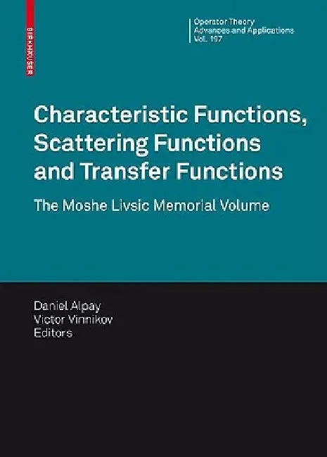 Characteristic Functions, Scattering Functions and Transfer Functions: The Moshe Livsic Memorial Volume by Daniel Alpay