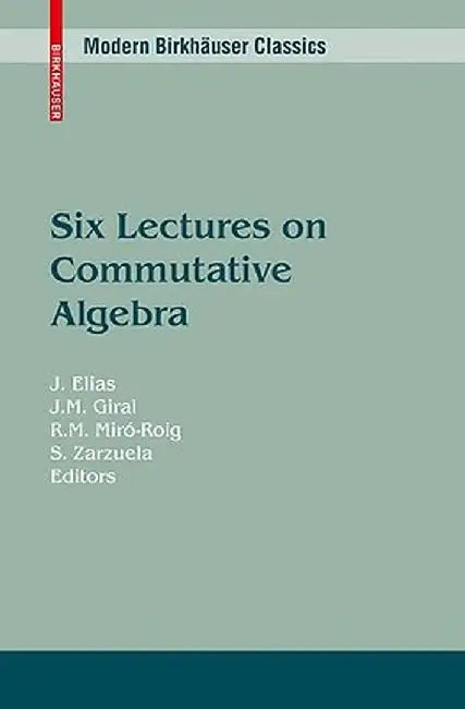 Six Lectures on Commutative Algebra by J. Elias