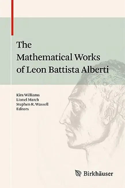 The Mathematical Works of Leon Battista Alberti by Kim Williams