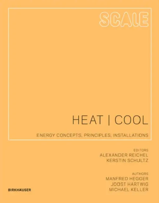 Scale: Heat Cool: Energy Concepts, Principles, Installations by Manfred Hegger, Joost Hartwig, Michael Keller