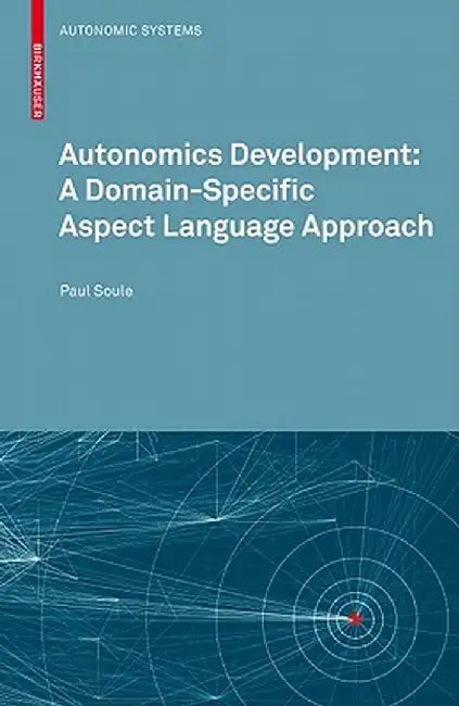 Autonomics Development: A Domain-Specific Aspect Language Approach by Paul Soule