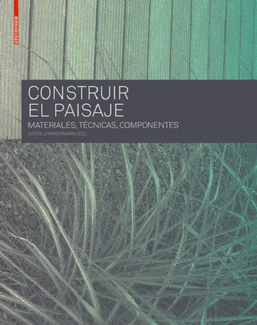 Construir El Paisaje: Materiales, Tecnicas y Componentes Estructurales by Astrid Zimmermann