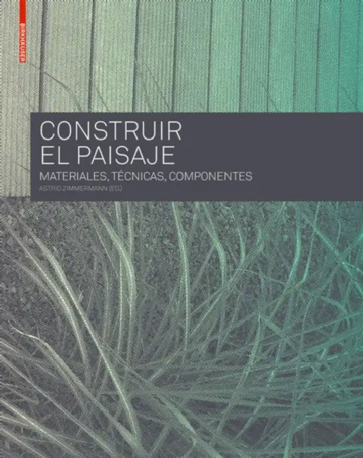 Construir El Paisaje: Materiales, Tecnicas y Componentes Estructurales by Astrid Zimmermann