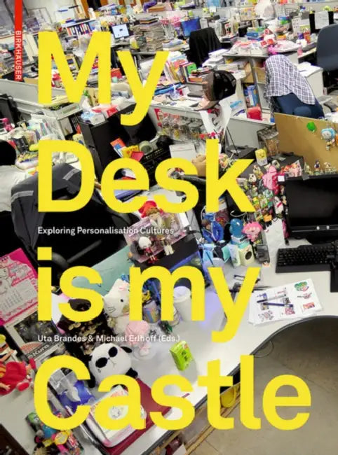 My Desk Is My Castle: Exploring Personalization Cultures by Uta Brandes, Michael Erlhoff