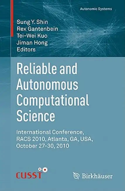 Reliable and Autonomous Computational Science: International Conference, Racs 2010, Atlanta, Ga, Usa, October 27-30, 2010 by Sung Y. Shin
