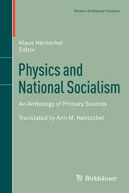 Physics and National Socialism: An Anthology of Primary Sources by Klaus Hentschel