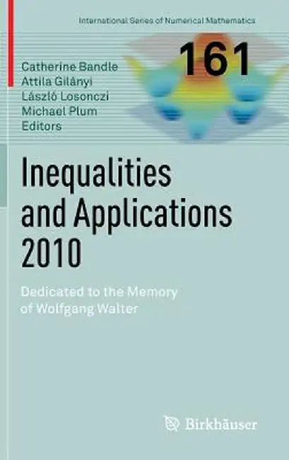 Inequalities and Applications 2010: Dedicated to the Memory of Wolfgang Walter by Catherine Bandle