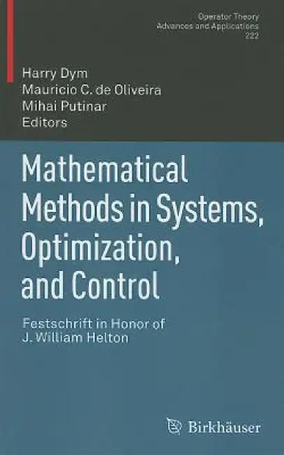 Mathematical Methods in Systems, Optimization, and Control: Festschrift in Honor of J. William Helton by Harry Dym