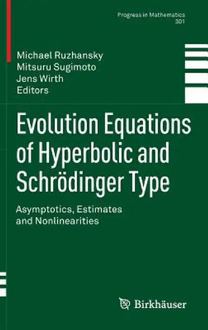 Evolution Equations of Hyperbolic and Schrödinger Type: Asymptotics, Estimates and Nonlinearities by Michael Ruzhansky