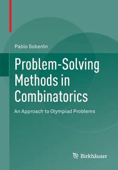 Problem-Solving Methods in Combinatorics: An Approach to Olympiad Problems by Pablo Soberón