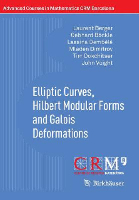 Elliptic Curves, Hilbert Modular Forms and Galois Deformations by Laurent Berger, Gebhard Böckle, Lassina Dembélé