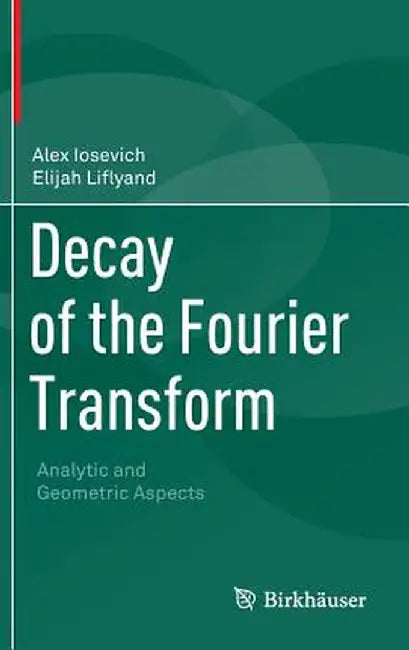 Decay of the Fourier Transform: Analytic and Geometric Aspects by Alex Iosevich
