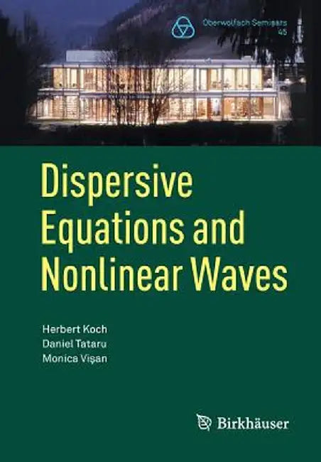 Dispersive Equations and Nonlinear Waves: Generalized Korteweg-de Vries, Nonlinear Schrödinger, Wave and Schrödinger Maps by Herbert Koch