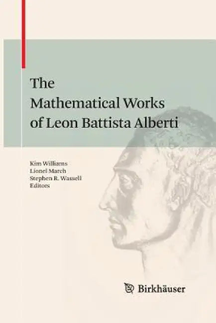 The Mathematical Works of Leon Battista Alberti by Kim Williams