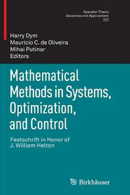Mathematical Methods in Systems, Optimization, and Control: Festschrift in Honor of J. William Helton by Harry Dym