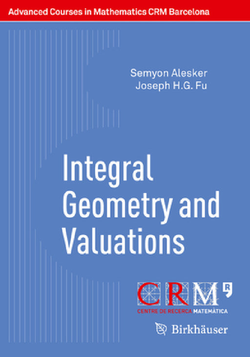 Integral Geometry and Valuations by Semyon Alesker, Joseph H. G. Fu, Eduardo Gallego