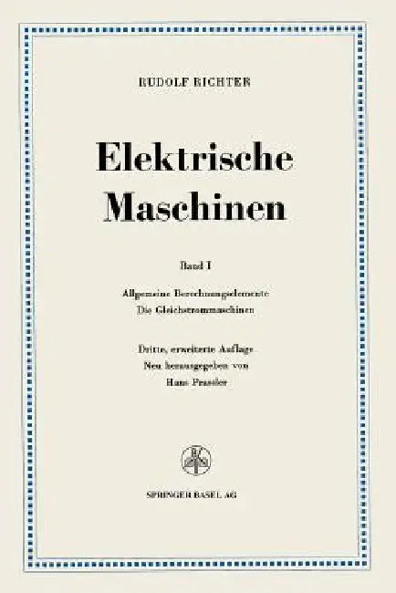 Elektrische Maschinen: Erster Band: Allgemeine Berechnungselemente, Die Gleichstrommaschinen by Rudolf Richter