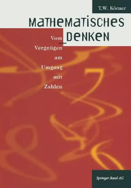 Mathematisches Denken: Vom Vergnügen Am Umgang Mit Zahlen by T. W. Körner