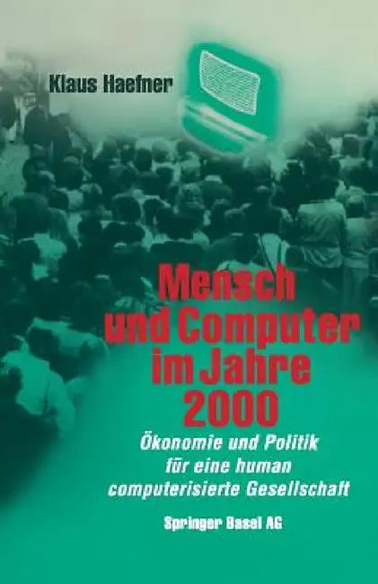 Mensch Und Computer Im Jahre 2000: Ökonomie Und Politik Für Eine Human Computerisierte Gesellschaft by Haefner