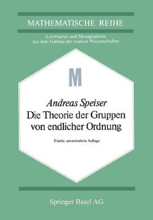 Die Theorie Der Gruppen Von Endlicher Ordnung: Mit Anwendungen Auf Algebraische Zahlen Und Gleichungen Sowie Auf Die Kristallographie by A. Speiser