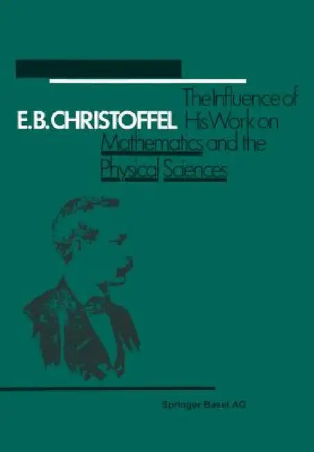 E.B. Christoffel: The Influence of His Work on Mathematics and the Physical Sciences by Butzer, Feher