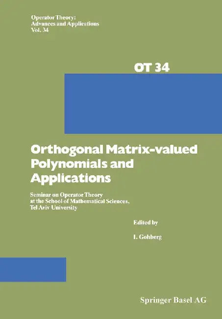 Orthogonal Matrix-Valued Polynomials and Applications: Seminar on Operator Theory at the School of Mathematical Sciences, Tel Aviv University by I. Gohberg