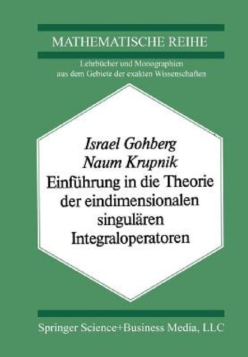 Einführung in Die Theorie Der Eindimensionalen Singulären Integraloperatoren by I. Gohberg, Krupnik
