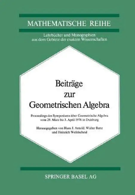 Beiträge Zur Geometrischen Algebra: Proceedings Des Symposiums Über Geometrische Algebra Vom 29 März Bis 3. April 1976 in Duisburg by Arnold, Benz, Wefelscheid