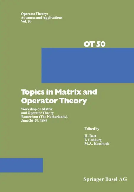 Topics in Matrix and Operator Theory: Workshop on Matrix and Operator Theory Rotterdam (the Netherlands), June 26-29, 1989 by H. Bart